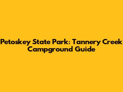 Petoskey State Park: Tannery Creek Campground Guide