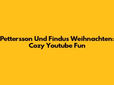 Pettersson Und Findus Weihnachten: Cozy Youtube Fun