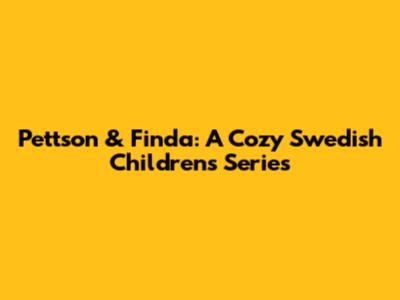 Pettson & Finda: A Cozy Swedish Children's Series