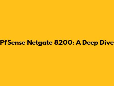 PfSense Netgate 8200: A Deep Dive