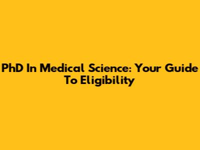 PhD In Medical Science: Your Guide To Eligibility
