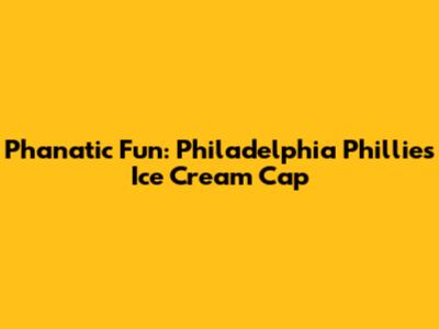 Phanatic Fun: Philadelphia Phillies Ice Cream Cap