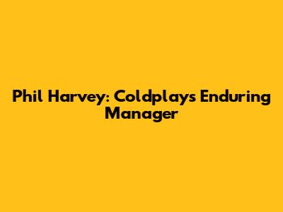 Phil Harvey: Coldplay's Enduring Manager