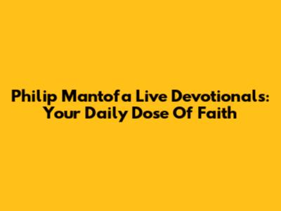Philip Mantofa Live Devotionals: Your Daily Dose Of Faith