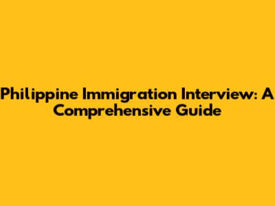 Philippine Immigration Interview: A Comprehensive Guide