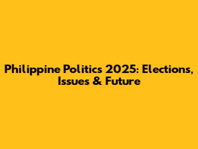 Philippine Politics 2025: Elections, Issues & Future