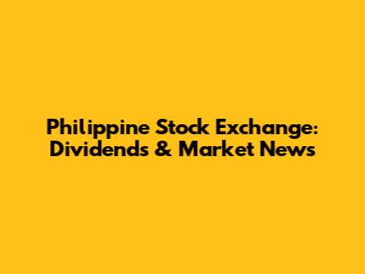 Philippine Stock Exchange: Dividends & Market News