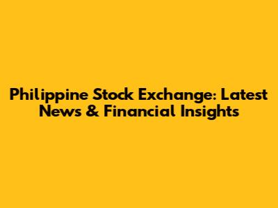 Philippine Stock Exchange: Latest News & Financial Insights