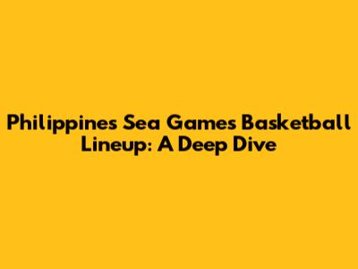 Philippines' Sea Games Basketball Lineup: A Deep Dive