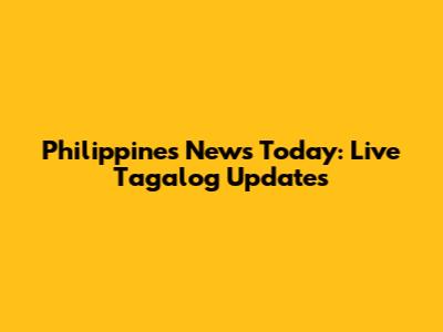 Philippines News Today: Live Tagalog Updates