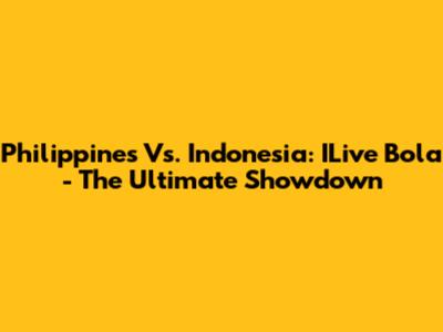 Philippines Vs. Indonesia: ILive Bola - The Ultimate Showdown