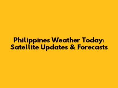 Philippines Weather Today: Satellite Updates & Forecasts