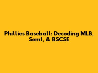 Phillies Baseball: Decoding MLB, Seml, & BSCSE