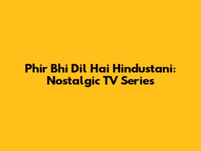 Phir Bhi Dil Hai Hindustani: Nostalgic TV Series