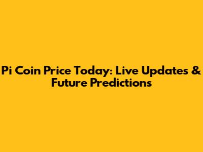Pi Coin Price Today: Live Updates & Future Predictions
