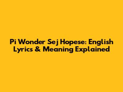 Pi Wonder Sej Hopese: English Lyrics & Meaning Explained