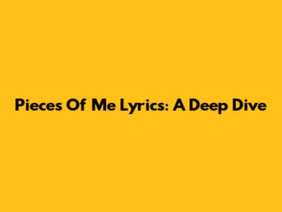 Pieces Of Me Lyrics: A Deep Dive