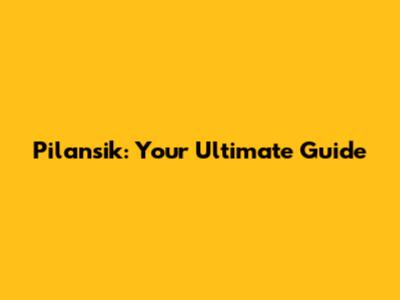 Pilansik: Your Ultimate Guide