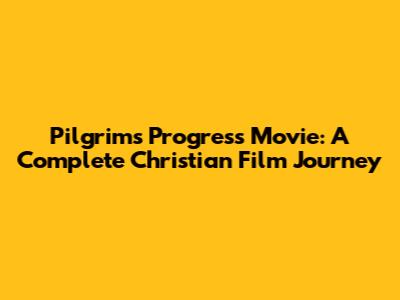 Pilgrim's Progress Movie: A Complete Christian Film Journey