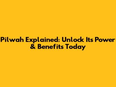 Pilwah Explained: Unlock Its Power & Benefits Today