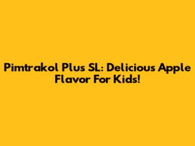 Pimtrakol Plus SL: Delicious Apple Flavor For Kids!