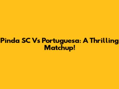 Pinda SC Vs Portuguesa: A Thrilling Matchup!