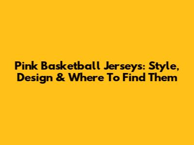 Pink Basketball Jerseys: Style, Design & Where To Find Them