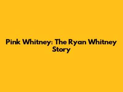 Pink Whitney: The Ryan Whitney Story