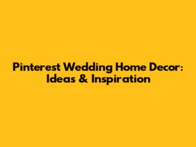 Pinterest Wedding Home Decor: Ideas & Inspiration
