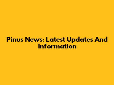 Pinus News: Latest Updates And Information