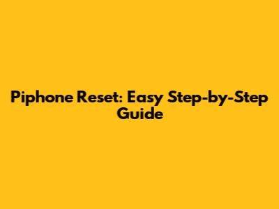 Piphone Reset: Easy Step-by-Step Guide