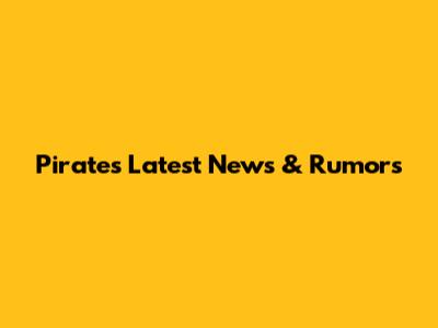 Pirates Latest News & Rumors