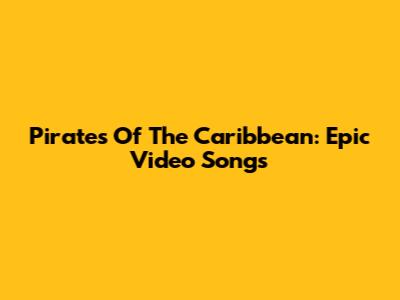 Pirates Of The Caribbean: Epic Video Songs