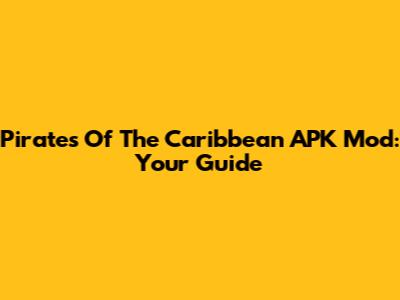 Pirates Of The Caribbean APK Mod: Your Guide