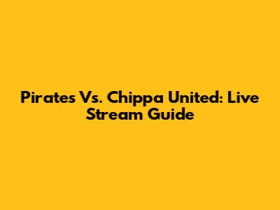Pirates Vs. Chippa United: Live Stream Guide