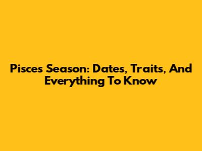 Pisces Season: Dates, Traits, And Everything To Know