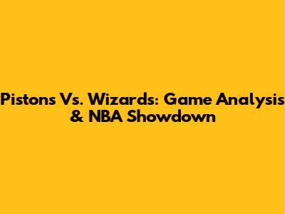 Pistons Vs. Wizards: Game Analysis & NBA Showdown