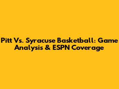 Pitt Vs. Syracuse Basketball: Game Analysis & ESPN Coverage