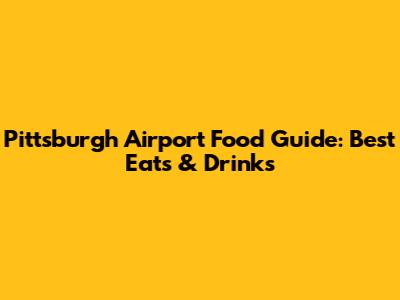 Pittsburgh Airport Food Guide: Best Eats & Drinks