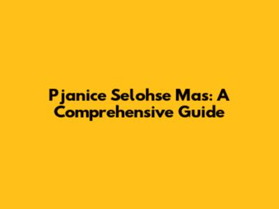 Pjanice Selohse Mas: A Comprehensive Guide