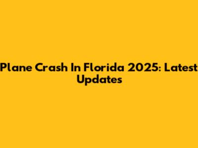 Plane Crash In Florida 2025: Latest Updates