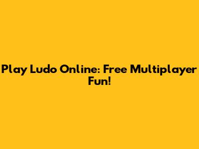 Play Ludo Online: Free Multiplayer Fun!