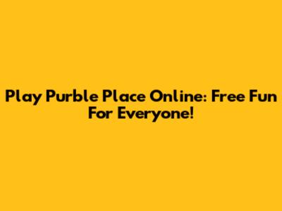 Play Purble Place Online: Free Fun For Everyone!