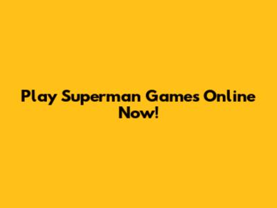 Play Superman Games Online Now!