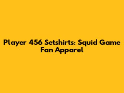 Player 456 Setshirts: Squid Game Fan Apparel