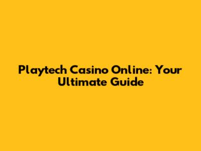 Playtech Casino Online: Your Ultimate Guide