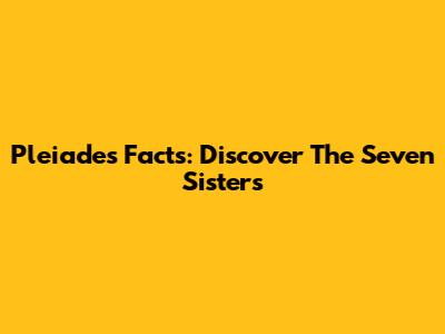 Pleiades Facts: Discover The Seven Sisters