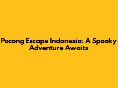 Pocong Escape Indonesia: A Spooky Adventure Awaits
