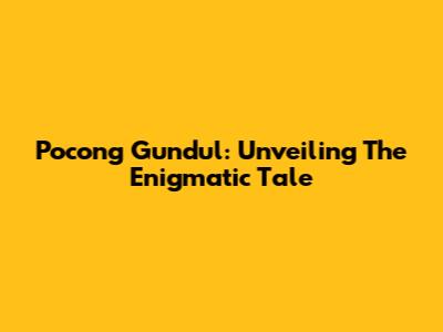 Pocong Gundul: Unveiling The Enigmatic Tale