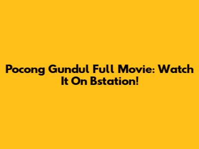 Pocong Gundul Full Movie: Watch It On Bstation!